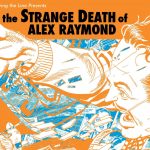 Inside ‘The Strange Death Of Alex Raymond,’ An Obsessive, Cursed Graphic Masterpiece