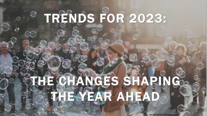 Trends For 2023: The Changes Shaping The Year Ahead